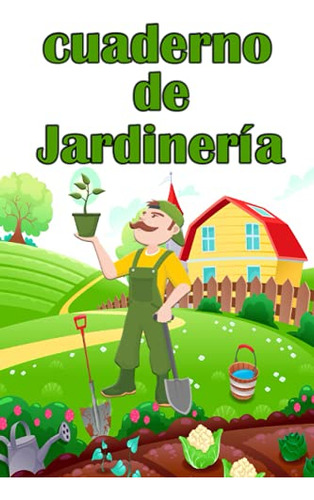 Cuaderno De Jardineria: La Agenda Ideal Para Rellenar Y Llev