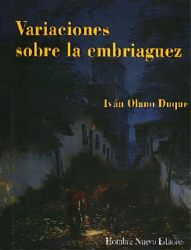 Variaciones Sobre La Embriaguez: Variaciones Sobre La Embriaguez, De Iván Olano Duque. Serie 9588783116, Vol. 1. Editorial Hombre Nuevo Editores, Tapa Blanda, Edición 2012 En Español, 2012