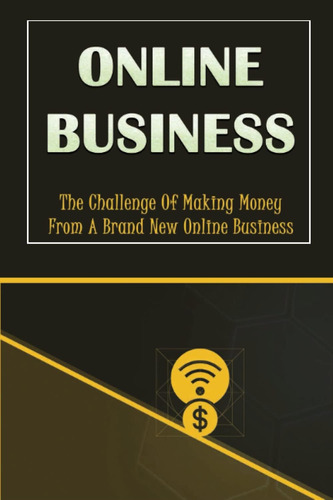 Libro: Online Business: The Challenge Of Making Money From A