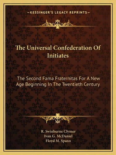 The Universal Confederation Of Initiates: The Second Fama Fraternitas For A New Age Beginning In ..., De Clymer, R. Swinburne. Editorial Kessinger Pub Llc, Tapa Blanda En Inglés