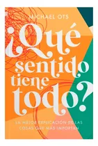 Comprar ¿qué Sentido Tiene Todo?: La Mejor Explicación De Las Cosas Que Más Importan, De Michael Ots. Editorial Andamio, Tapa Blanda, Edición 1era En Español, 2021