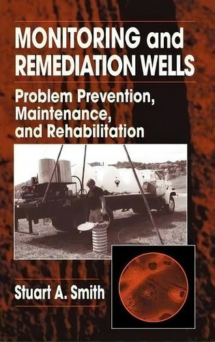 Monitoring And Remediation Wells : Problem Prevention, Maintenance, And Rehabilitation, De Stuart A. Smith. Editorial Taylor & Francis Inc, Tapa Dura En Inglés