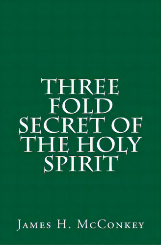 Three Fold Secret Of The Holy Spirit, De Mckey, James H.. Editorial Createspace, Tapa Blanda En Inglés