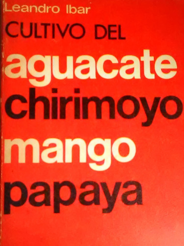 Cultivo Del Aguacate Chirimoyo Mango Y Papaya Leandro Ibar