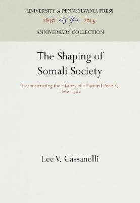 The Shaping Of Somali Society : Reconstructing The Histor...