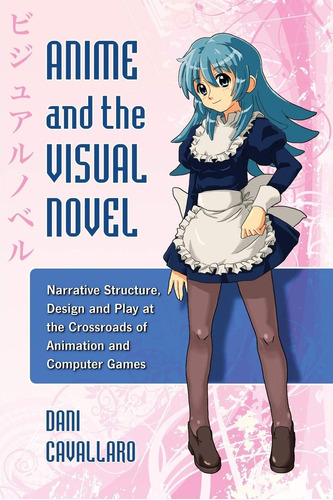 Libro: Anime And The Visual Novel: Narrative Structure, Desi