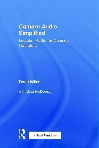 Camera Audio Simplified : Location Audio For Camera Operato, De Dean Miles. Editorial Taylor & Francis Ltd En Inglés