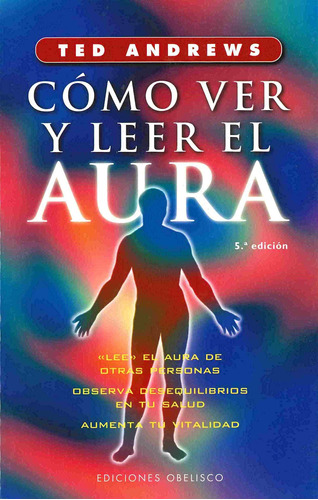 Cómo ver y leer el aura: «Lee» el aura de otras personas, observa desequilibrios en tu salud, aumenta tu vitalidad, de Andrews, Ted. Editorial Ediciones Obelisco, tapa blanda en español, 2005