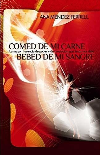 Ed De Mi Carne, Bebed De Mi Sangre - Ferrell,..., De Ferrell, Dra. Ana Men. Editorial Voice Of The Light Ministries, Incorporated En Español