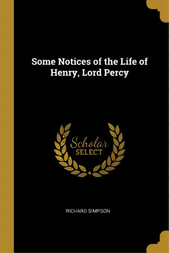 Some Notices Of The Life Of Henry, Lord Percy, De Simpson, Richard. Editorial Wentworth Pr, Tapa Blanda En Inglés
