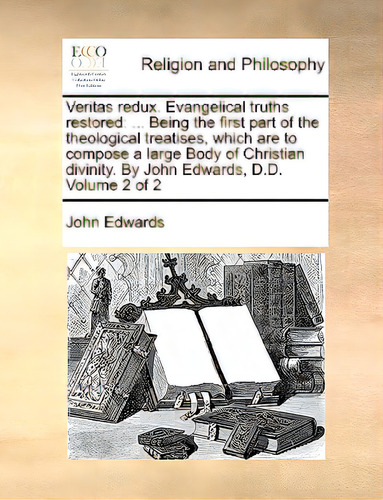 Veritas Redux. Evangelical Truths Restored: ... Being The First Part Of The Theological Treatises..., De Edwards, Jonathan. Editorial Gale Ecco Print Ed, Tapa Blanda En Inglés