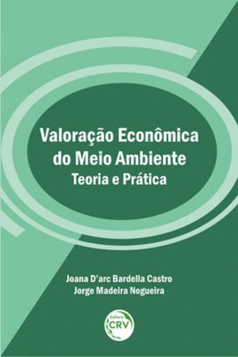 Valoração Econômica Do Meio Ambiente Teoria E Prática, De Castro, Joana Darc Bardella / Nogueira, Jorge Madeira. Editora Crv, Capa Mole Em Português