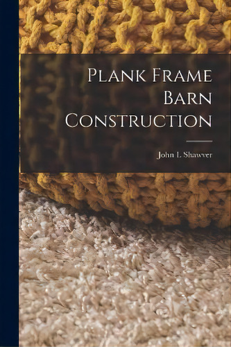 Plank Frame Barn Construction, De John L Shawver. Editorial Legare Street Press, Tapa Blanda En Inglés