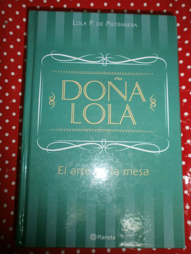 Doña Lola El Arte De La Mesa - Cocina Recetas Pietranera Exc
