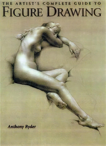 The Artist's Complete Guide To Figure Drawing, De Anthony Ryder. Editorial Watson-guptill Publications, Tapa Blanda En Inglés