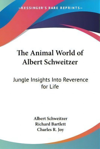 The Animal World Of Albert Schweitzer : Jungle Insights Into Reverence For Life, De Professor Albert Schweitzer., Vol. 1. Editorial Kessinger Publishing, Tapa Blanda En Inglés