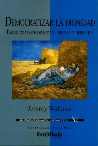 Democratizar La Dignidad. Estudios Sobre Dignidad Humana Y, De Jeremy Waldron. 9587901214, Vol. 1. Editorial Editorial U. Externado De Colombia, Tapa Blanda, Edición 2019 En Español, 2019