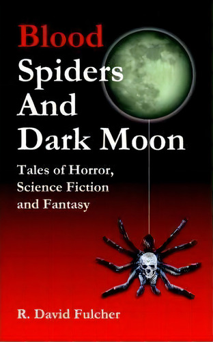 Blood Spiders And Dark Moon, De David R. Fulcher. Editorial Authorhouse, Tapa Blanda En Inglés