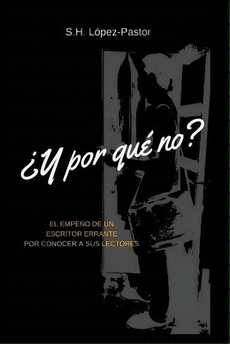 Y Por Qu No? : El Empe O De Un Escritor Errante Por Conocer A Sus Lectores, De S H Lopez-pastor. Editorial Createspace Independent Publishing Platform, Tapa Blanda En Español