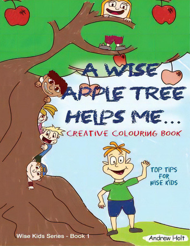 A Wise Apple Tree Helps Me: Top Tips For Wise Kids, De Holt, Andrew. Editorial Lightning Source Inc, Tapa Blanda En Inglés