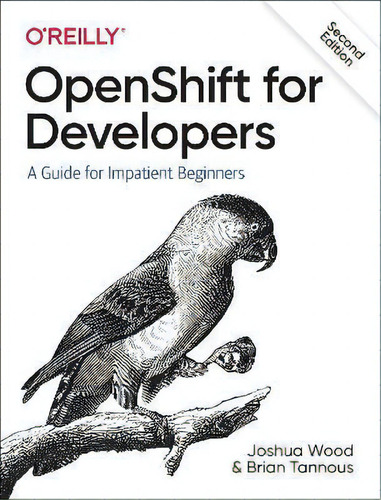 Openshift For Developers : A Guide For Impatient Beginners, De Joshua Wood. Editorial O'reilly Media, Inc, Usa, Tapa Blanda En Inglés