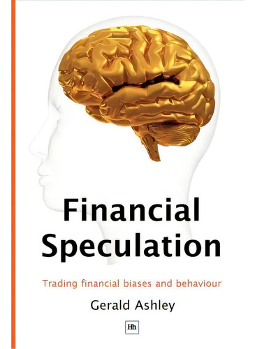 Financial Speculation : Trading Financial Biases And Behaviour, De Gerald Ashley. Editorial Harriman House Publishing, Tapa Blanda En Inglés