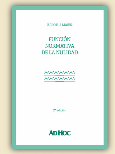 Función Normativa De La Nulidad, De Julio B.j. Maier. Editorial Ad-hoc, Edición 2013 En Español