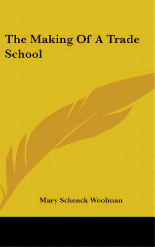 The Making Of A Trade School, De Woolman, Mary Schenck. Editorial Kessinger Pub Llc, Tapa Dura En Inglés