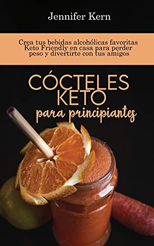 Cocteles Keto Para Principiantes: Crea Tus Bebidas Alcoholic
