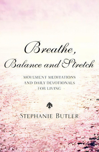 Breathe, Balance, And Stretch, De Butler, Stephanie. Editorial Xulon Pr, Tapa Blanda En Inglés