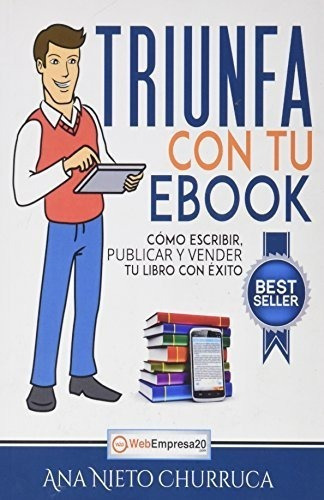 Triunfa Con Tu Ebook : Cómo Escribir, Publicar Y Vender T&-.