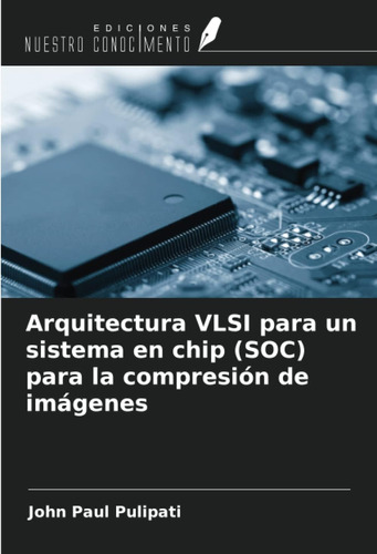 Libro: Arquitectura Vlsi Para Un Sistema En Chip (soc) Para