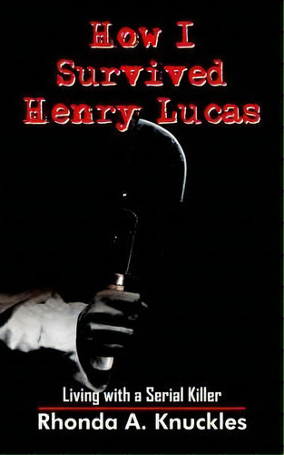 How I Survived Henry Lucas, De Rhonda A. Knuckles. Editorial Authorhouse, Tapa Blanda En Inglés