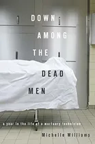 Comprar Down Among The Dead Men A Year In The Life Of A Mortuary Te: A Year In The Life Of A Mortuary Technician, De Williams, Michelle., Vol. 1. Editorial Soft Skull, Tapa Blanda En Inglés, 2010