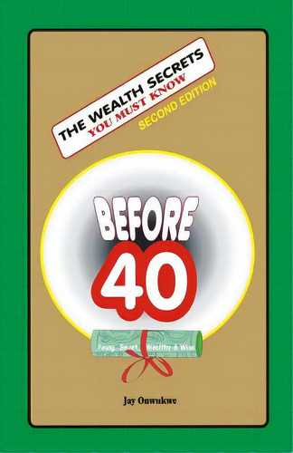 The Wealth Secrets You Must Know Before40, De Onwukwe, Jay. Editorial Createspace, Tapa Blanda En Inglés