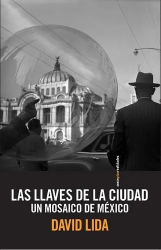 comprar LLAVES DE LA CIUDAD, LAS: UN MOSAICO DE MÉXICO, de Lida, David. Editorial Sexto Piso, tapa pasta blanda, edición 1 en español, 2014