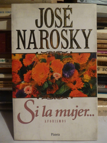 Si La Mujer...aforismos, Jose Narosky,1996, Planeta,135pags