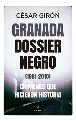 Granada: Dossier Negro (1981-2010). Crímenes Que Hicieron Hi