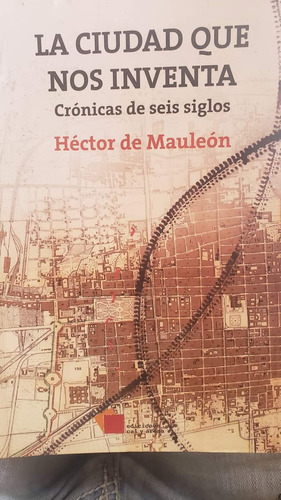 Libro La Ciudad Que Nos Inventa Hector De Mauleon 