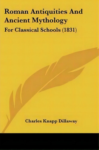 Roman Antiquities And Ancient Mythology, De Charles Knapp Dillaway. Editorial Kessinger Publishing Co, Tapa Blanda En Inglés