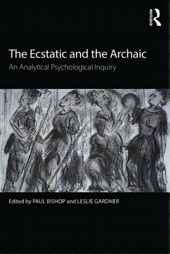 The Ecstatic And The Archaic: An Analytical Psychological Inquiry, De Bishop, Paul. Editorial Routledge, Tapa Blanda En Inglés