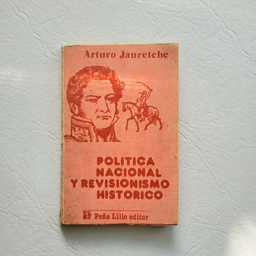 Jauretche : Politica Nacional Revisionismo Hi . Peña Lillo #