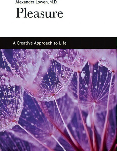 Pleasure: A Creative Approach To Life, De Alexander Lowen., Vol. 1. Editorial Alexander Lowen Foundation, Tapa Blanda En Inglés