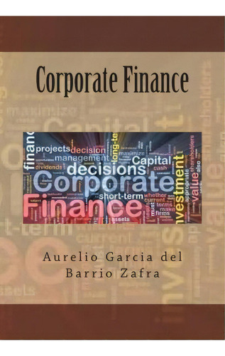 Corporate Finance, De Aurelio Garcia Del Barrio Zafra Phd. Editorial Createspace Independent Publishing Platform, Tapa Blanda En Español