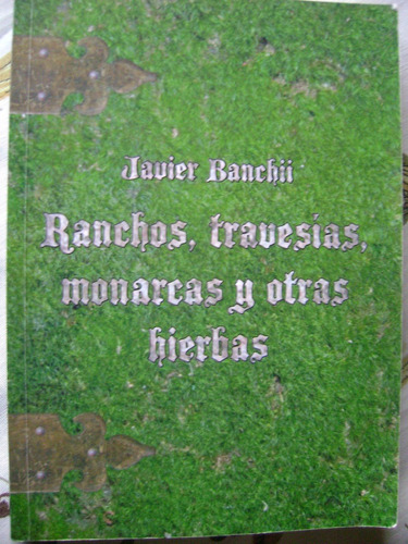 Ranchos, Travesias, Monarcas Y Otras Hierbas. Javier Banchii