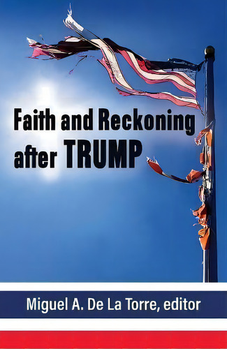 Faith And Reckoning After Trump, De Miguel De La Torre. Editorial Orbis Books, Tapa Blanda En Inglés
