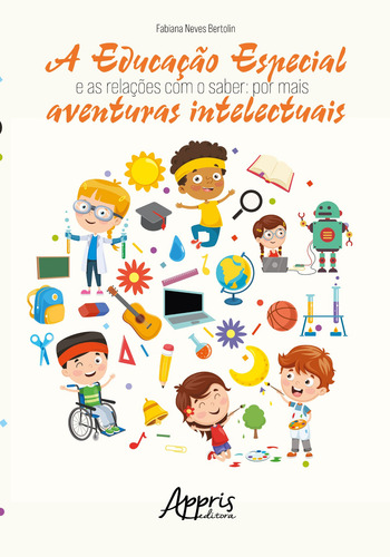 A educação especial e as relações com o saber: por mais aventuras intelectuais, de Bertolin, Fabiana Neves. Editorial Appris Editora e Livraria Eireli - ME, capa mole em português, 2020