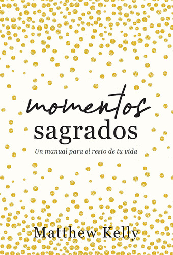 Libro: Momentos Sagrados: Un Manual Para El Resto De Tu Vida