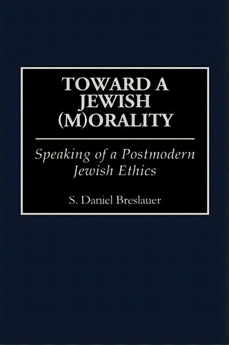 Toward A Jewish (m)orality, De S. Daniel Breslauer. Editorial Abc Clio, Tapa Dura En Inglés
