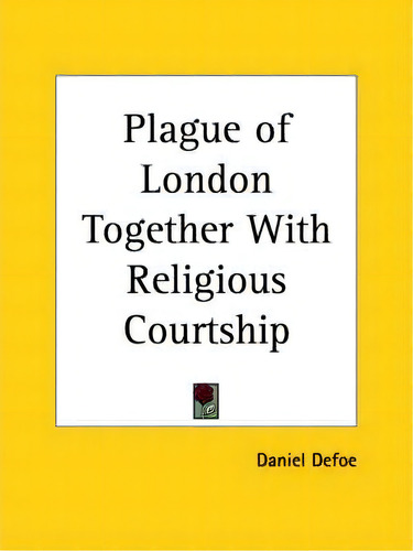 Plague Of London Together With Religious Courtship (1857), De Daniel Defoe., Vol. 1. Editorial Kessinger Publishing Co, Tapa Blanda En Inglés